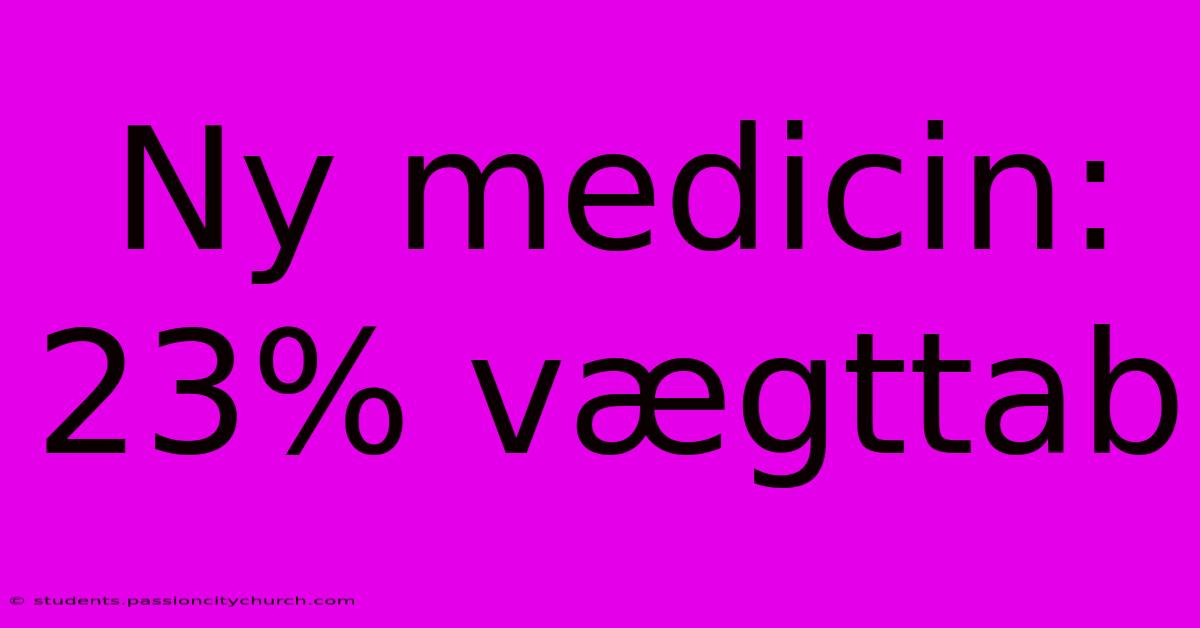 Ny Medicin: 23% Vægttab