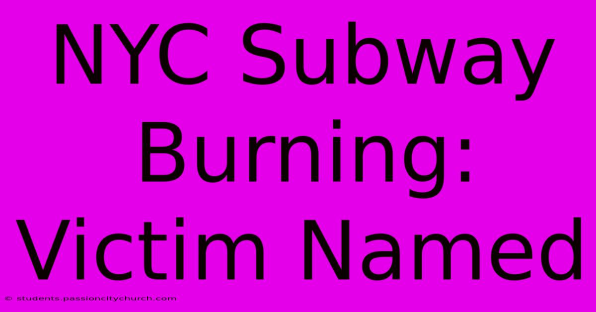 NYC Subway Burning: Victim Named