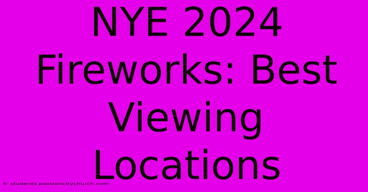 NYE 2024 Fireworks: Best Viewing Locations