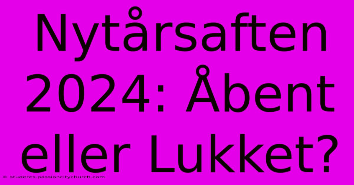 Nytårsaften 2024: Åbent Eller Lukket?