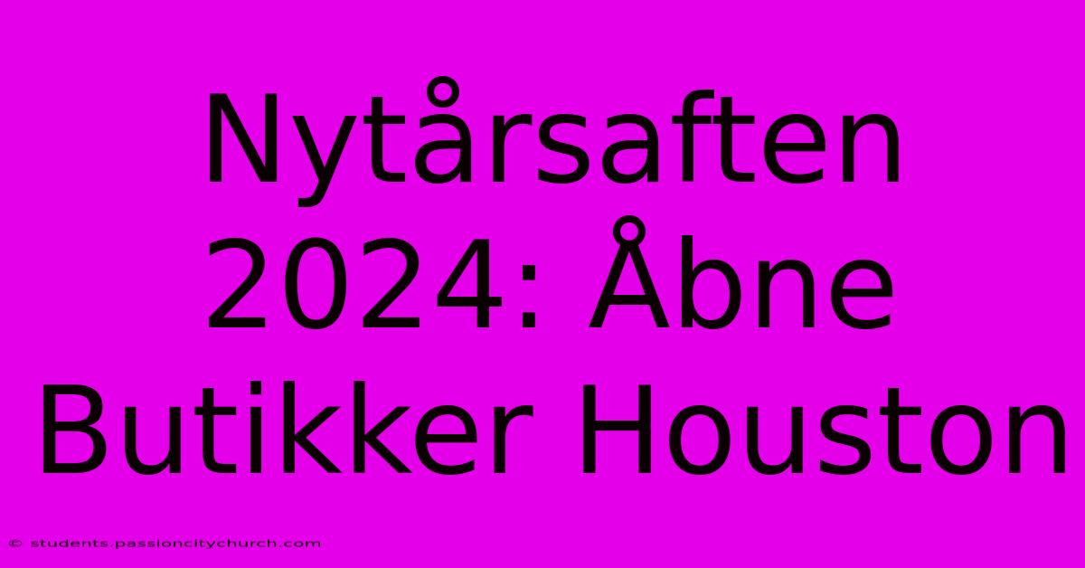 Nytårsaften 2024: Åbne Butikker Houston