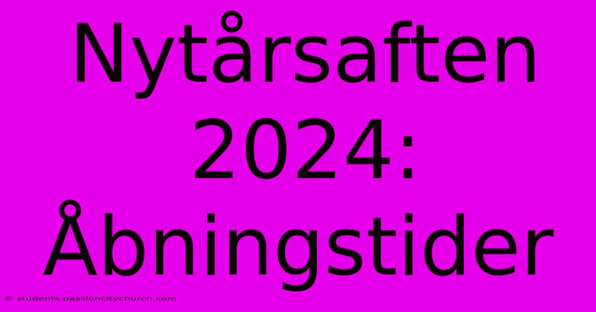 Nytårsaften 2024: Åbningstider