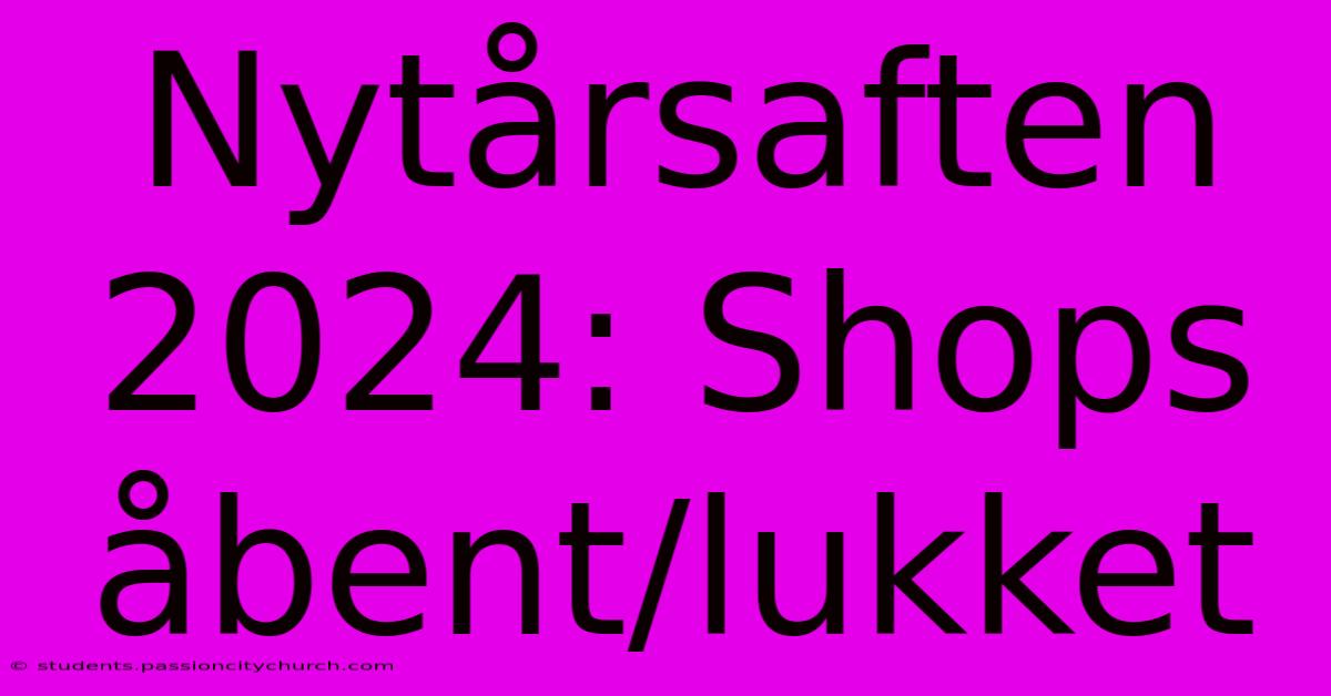 Nytårsaften 2024: Shops Åbent/lukket