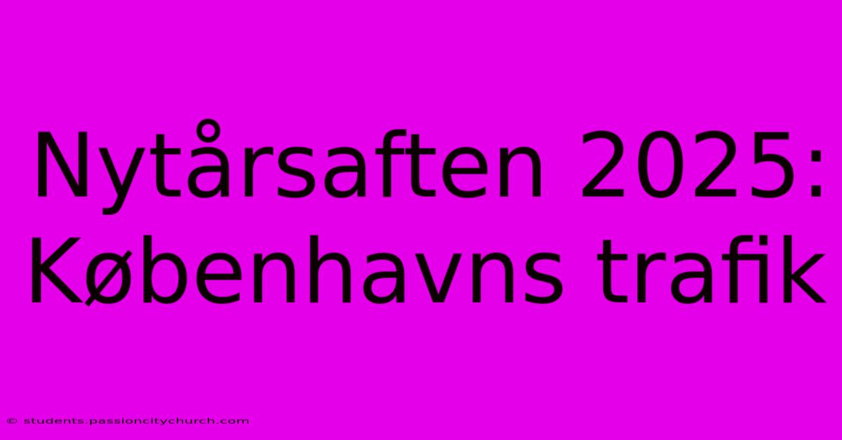 Nytårsaften 2025: Københavns Trafik