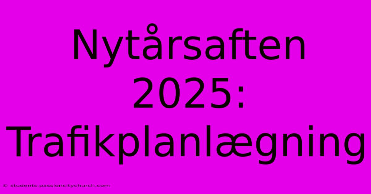 Nytårsaften 2025: Trafikplanlægning