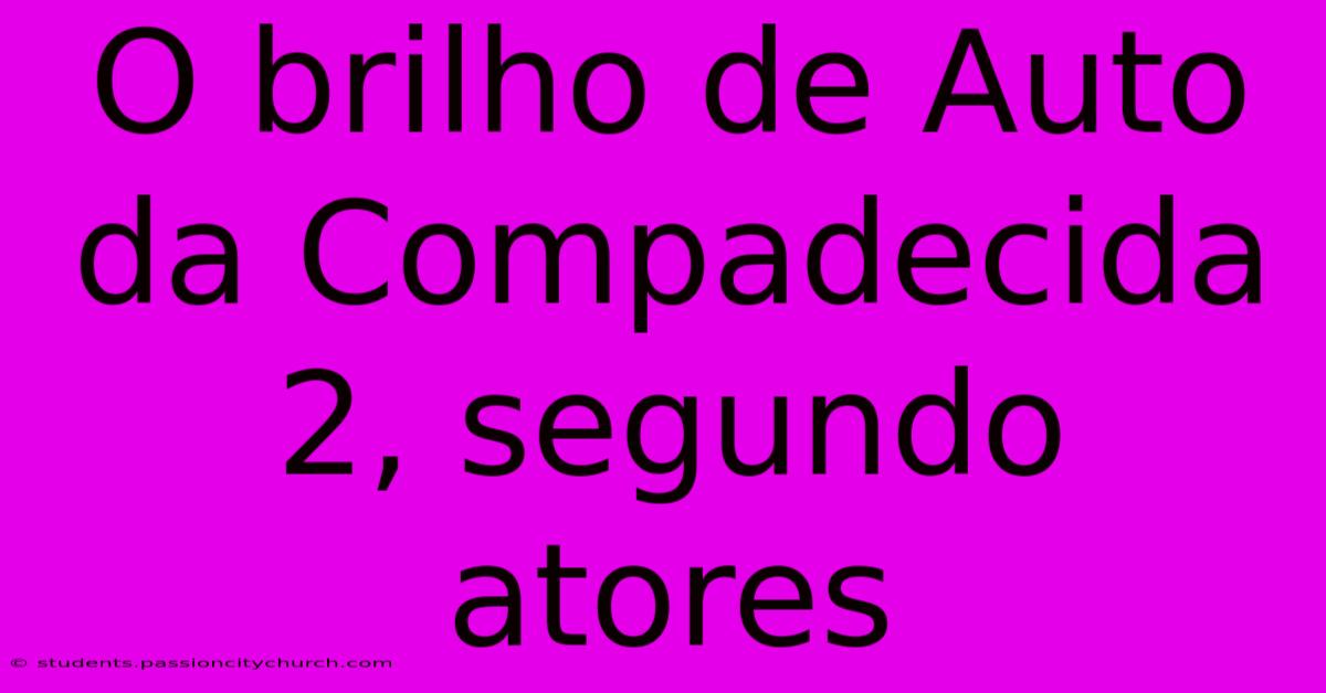 O Brilho De Auto Da Compadecida 2, Segundo Atores