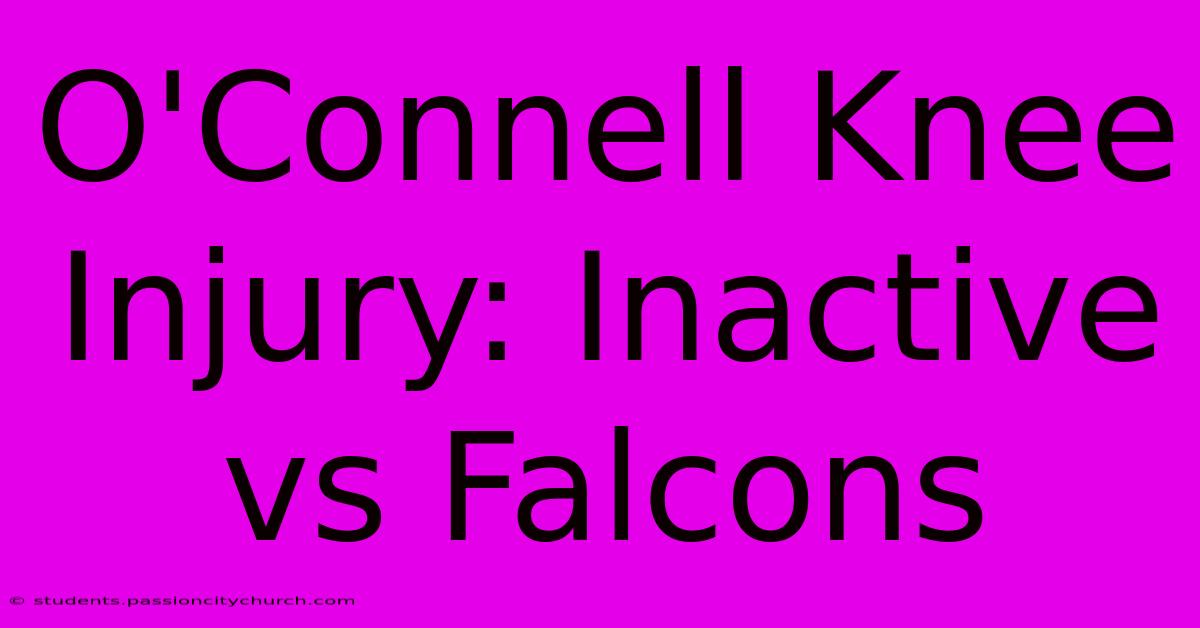 O'Connell Knee Injury: Inactive Vs Falcons