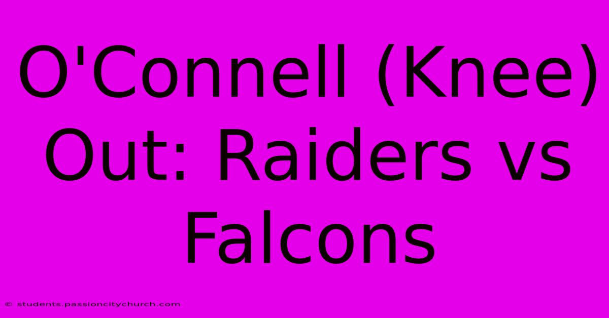 O'Connell (Knee) Out: Raiders Vs Falcons