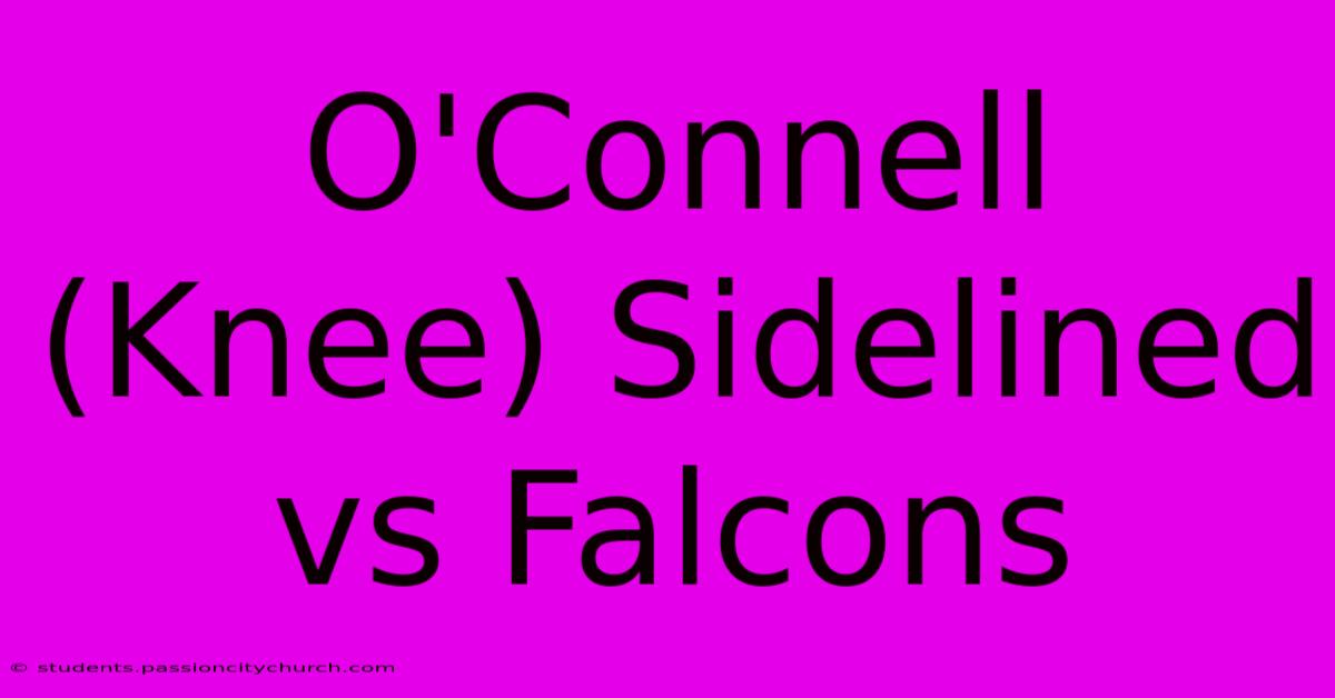 O'Connell (Knee) Sidelined Vs Falcons