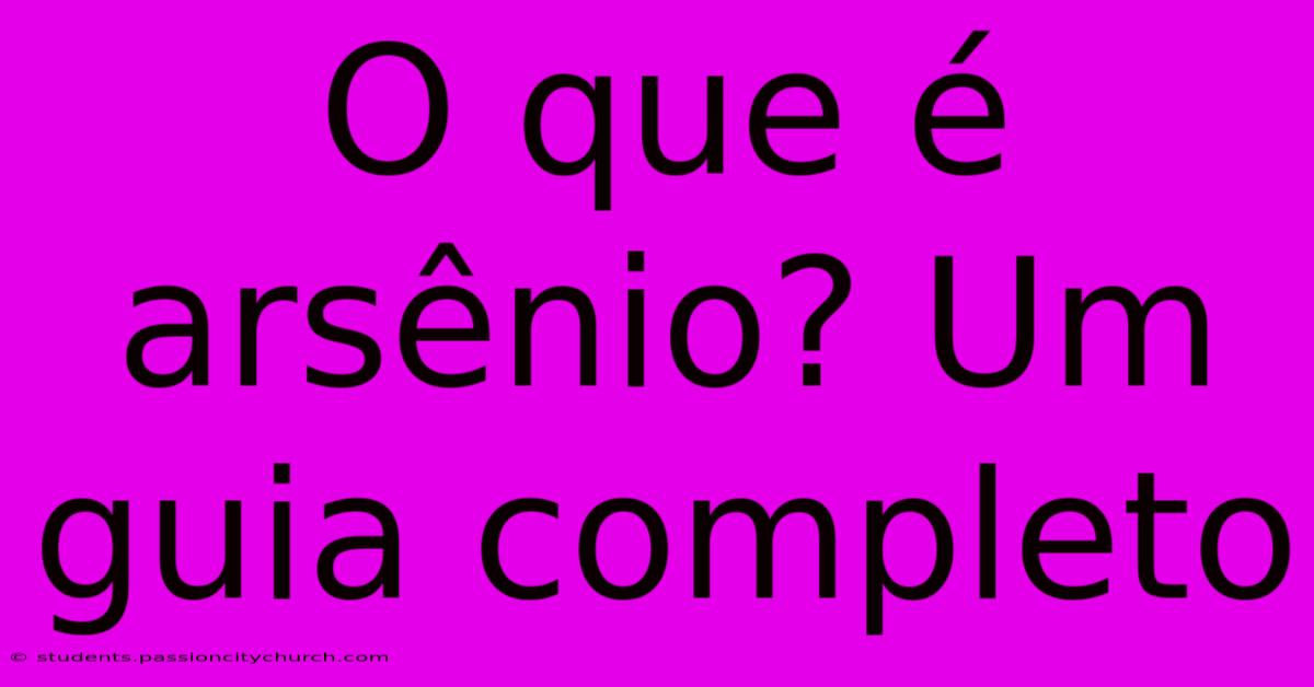 O Que É Arsênio? Um Guia Completo