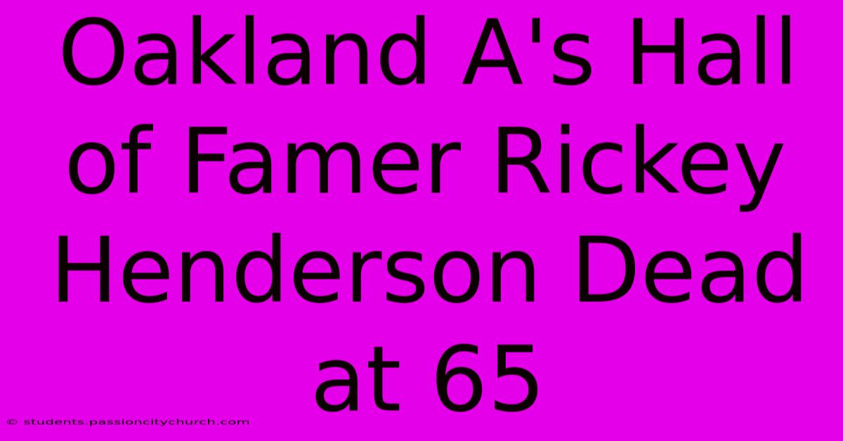 Oakland A's Hall Of Famer Rickey Henderson Dead At 65