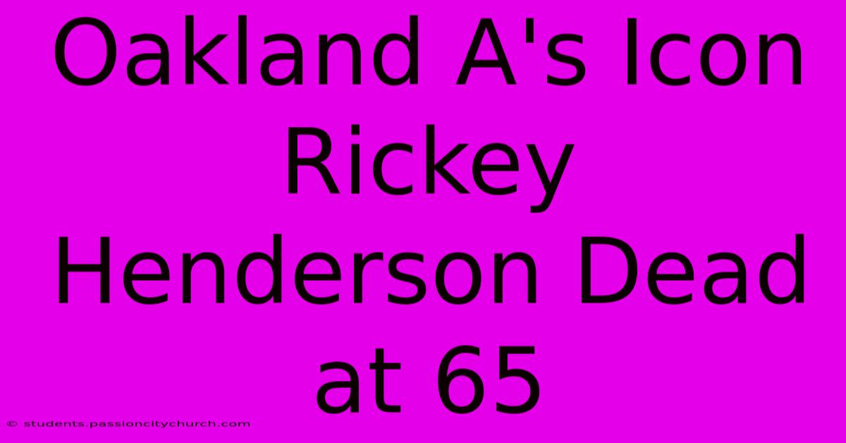 Oakland A's Icon Rickey Henderson Dead At 65