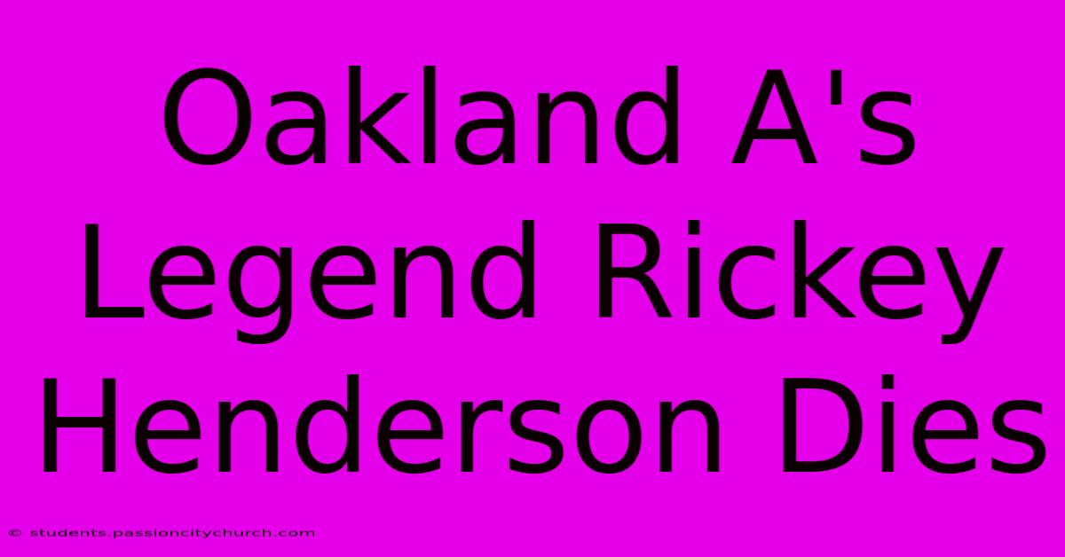 Oakland A's Legend Rickey Henderson Dies