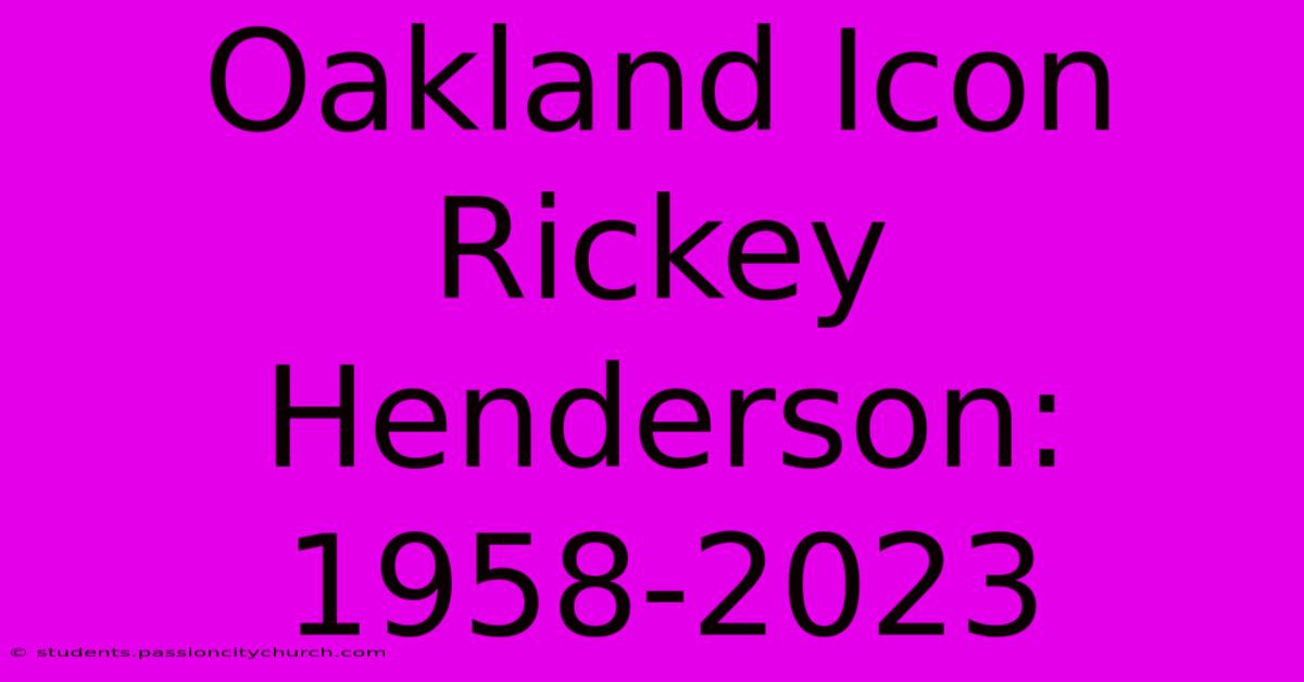 Oakland Icon Rickey Henderson: 1958-2023