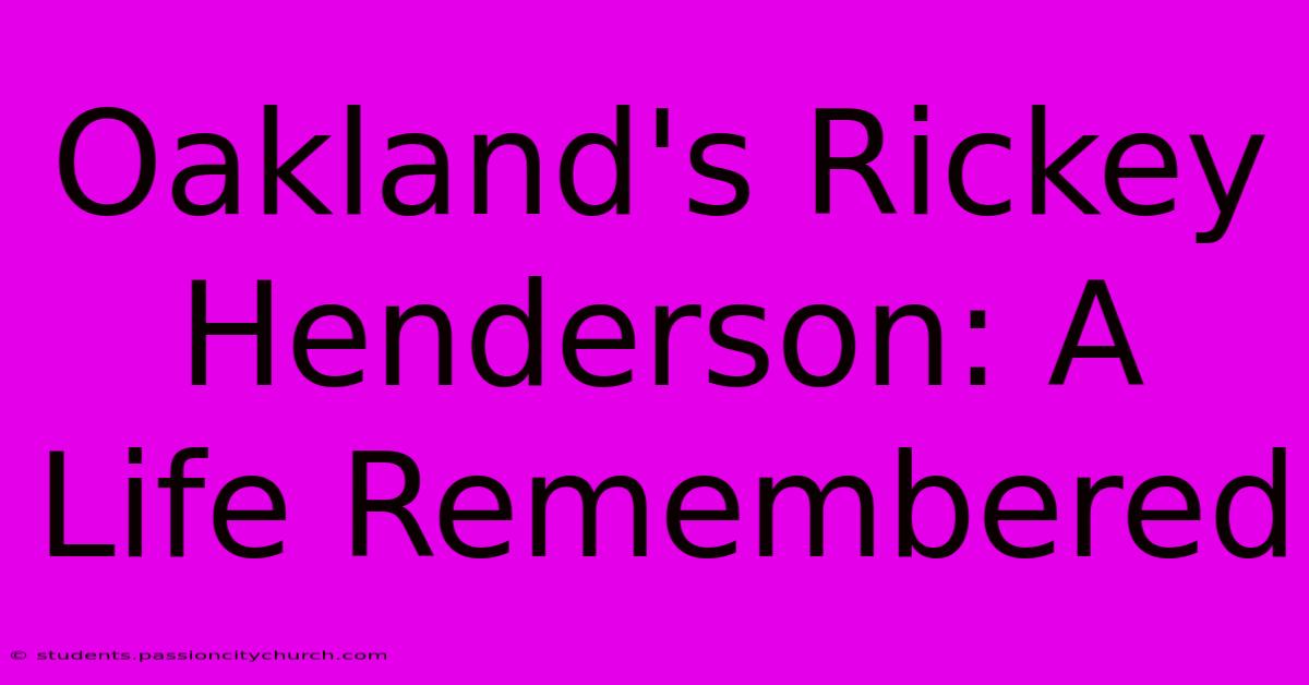 Oakland's Rickey Henderson: A Life Remembered