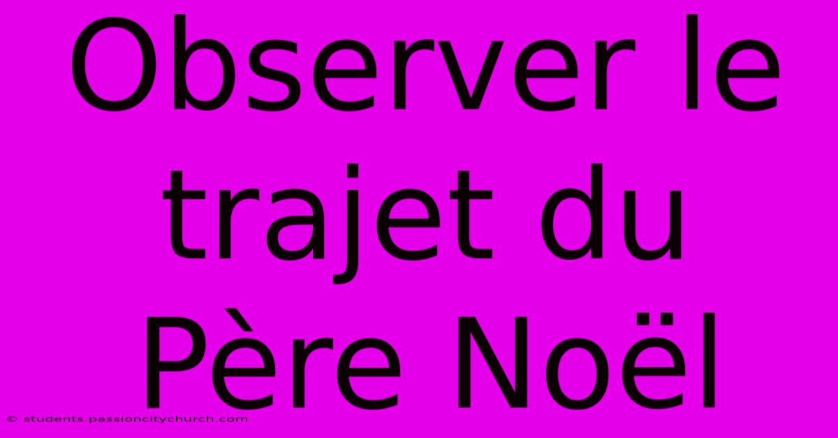 Observer Le Trajet Du Père Noël