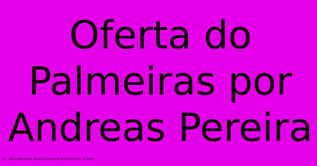 Oferta Do Palmeiras Por Andreas Pereira