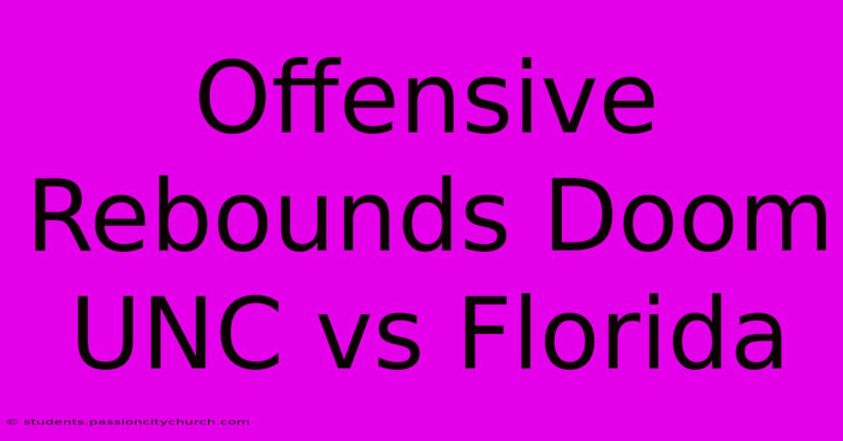 Offensive Rebounds Doom UNC Vs Florida