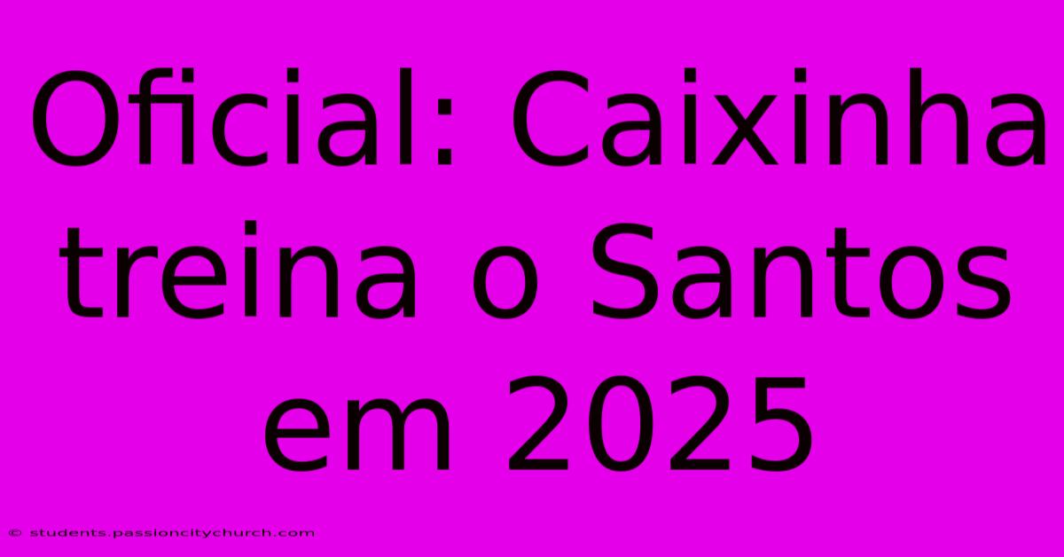 Oficial: Caixinha Treina O Santos Em 2025