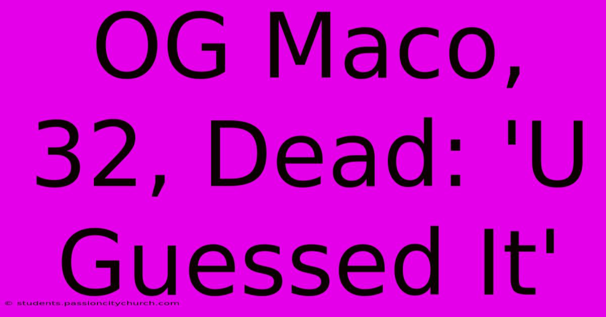 OG Maco, 32, Dead: 'U Guessed It'