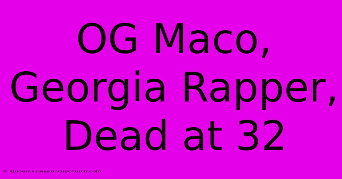 OG Maco, Georgia Rapper, Dead At 32