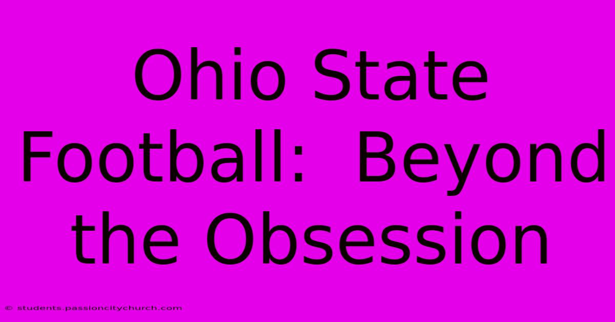 Ohio State Football:  Beyond The Obsession