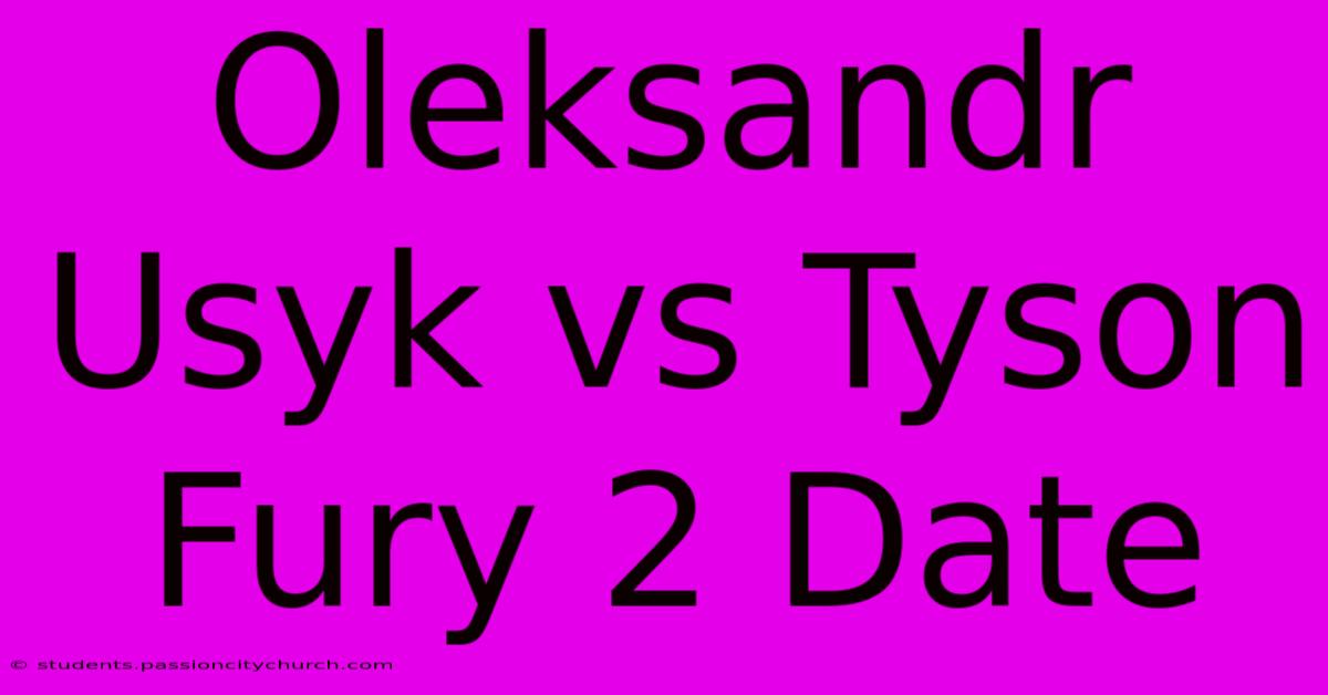 Oleksandr Usyk Vs Tyson Fury 2 Date