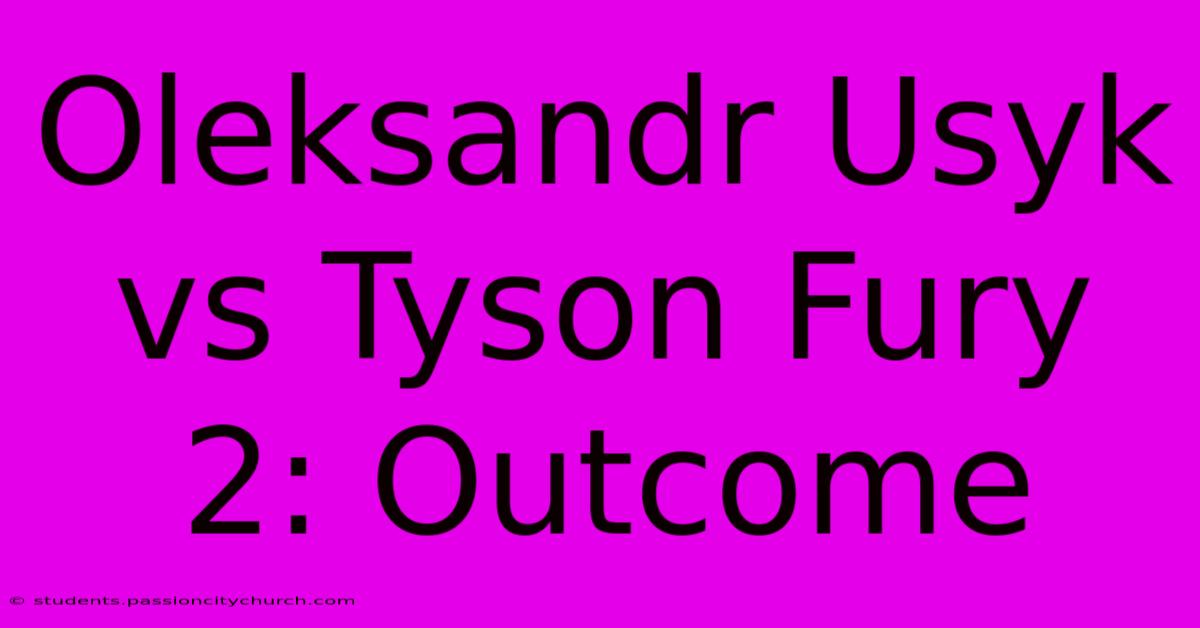 Oleksandr Usyk Vs Tyson Fury 2: Outcome