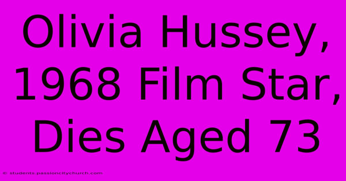 Olivia Hussey, 1968 Film Star, Dies Aged 73