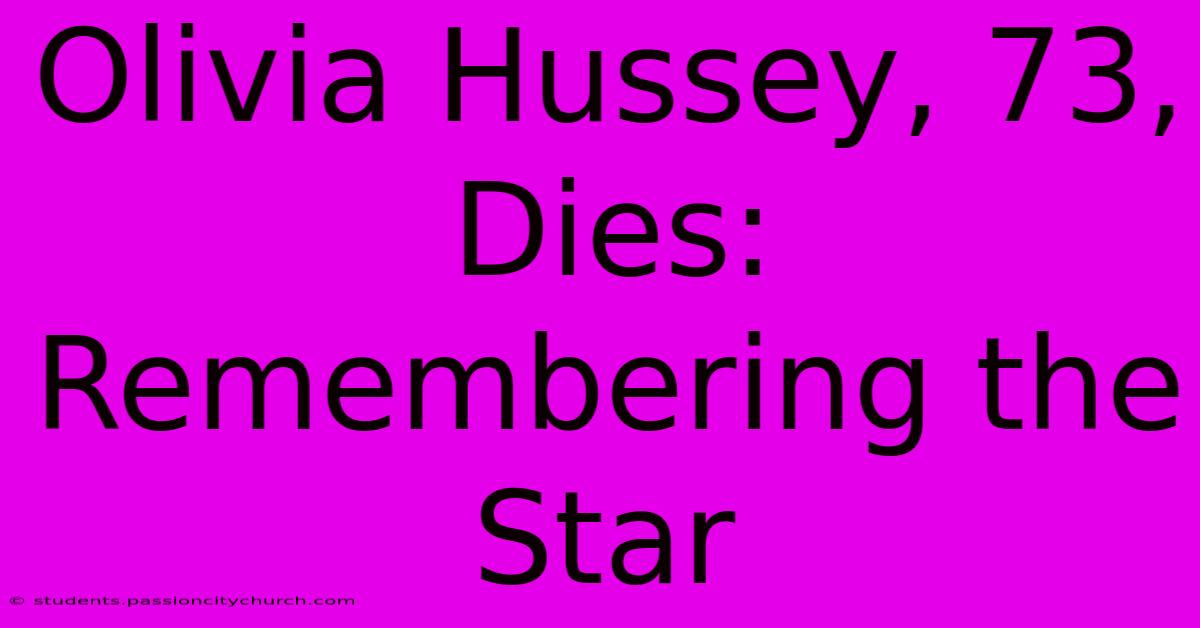 Olivia Hussey, 73, Dies: Remembering The Star