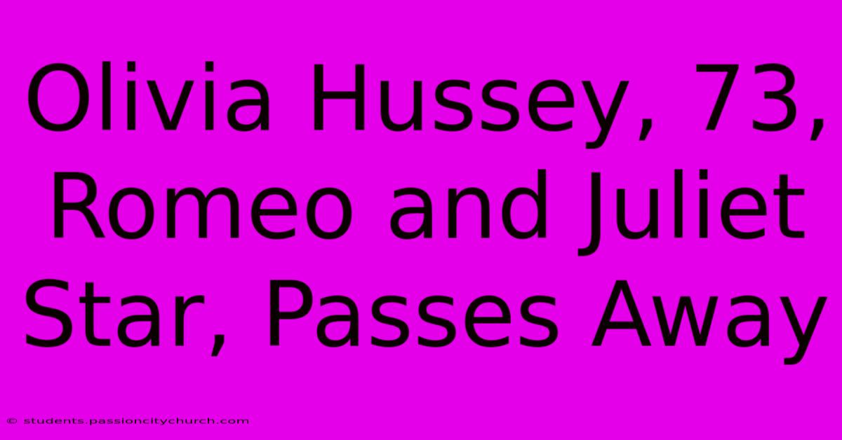 Olivia Hussey, 73, Romeo And Juliet Star, Passes Away