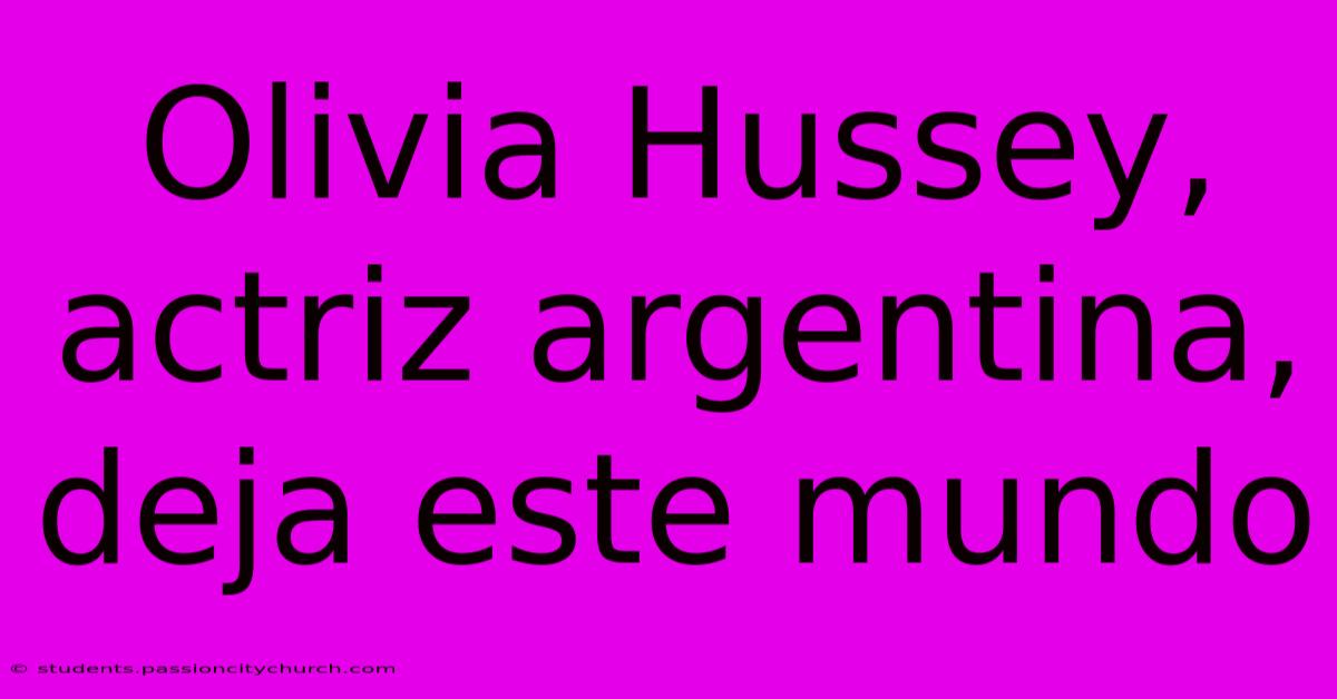 Olivia Hussey, Actriz Argentina, Deja Este Mundo