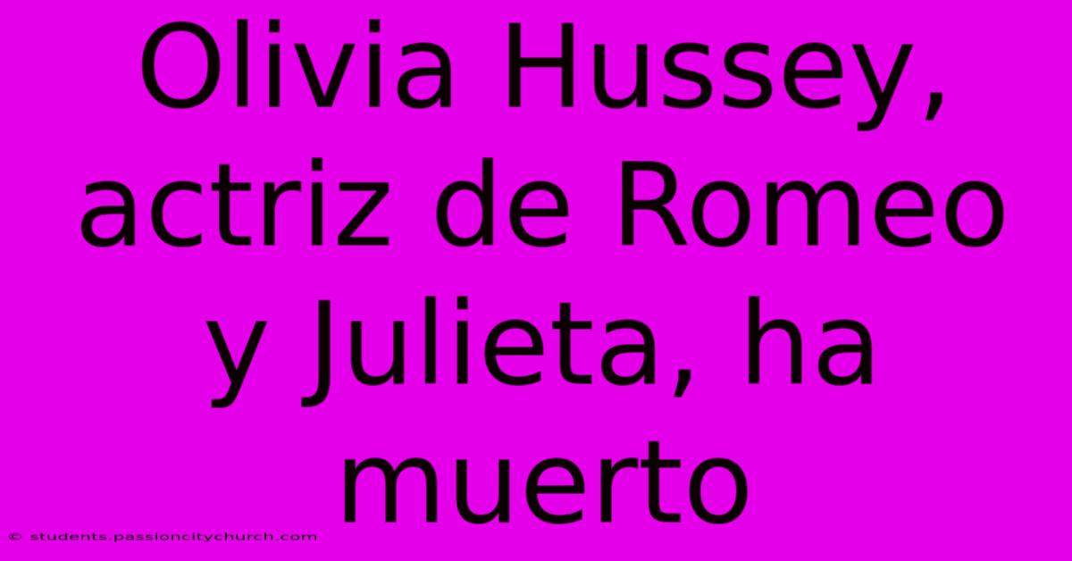 Olivia Hussey, Actriz De Romeo Y Julieta, Ha Muerto