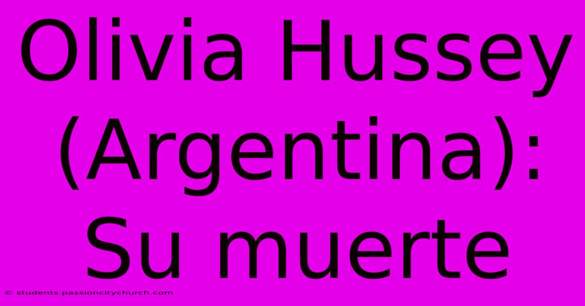 Olivia Hussey (Argentina): Su Muerte