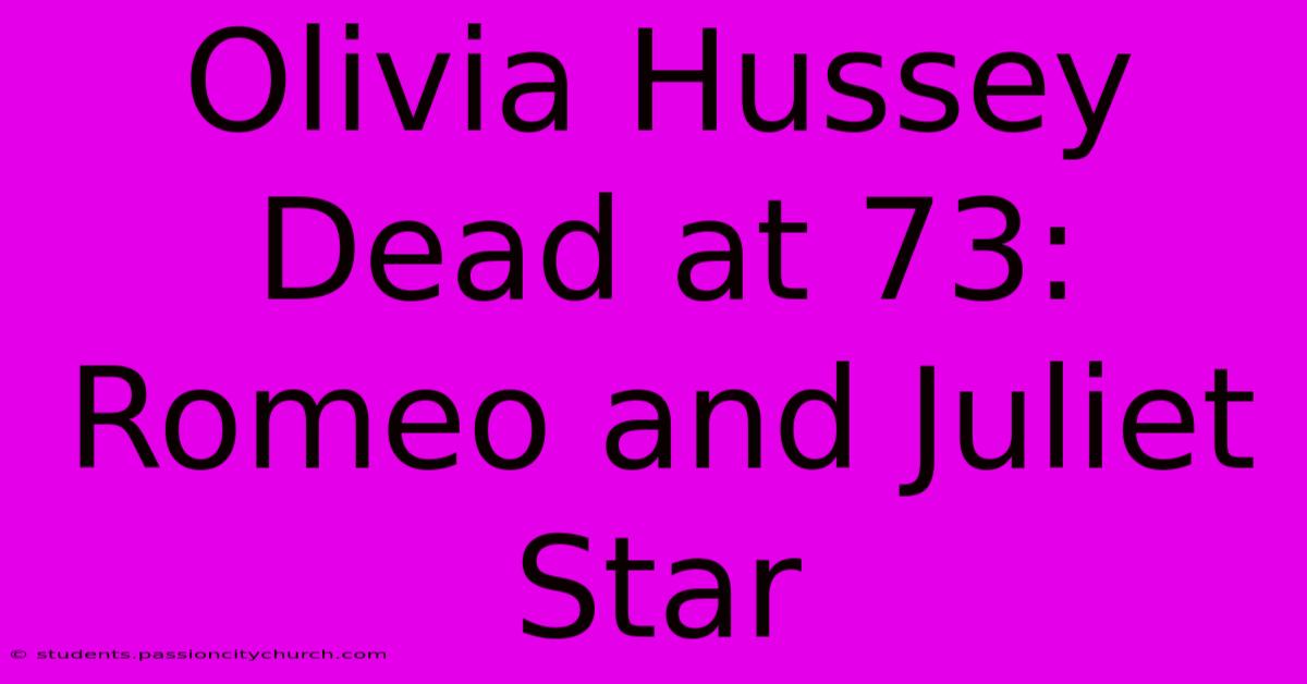 Olivia Hussey Dead At 73: Romeo And Juliet Star