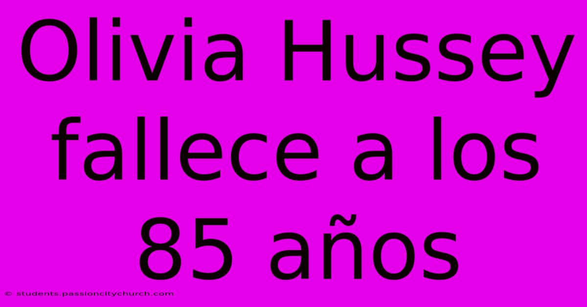 Olivia Hussey Fallece A Los 85 Años