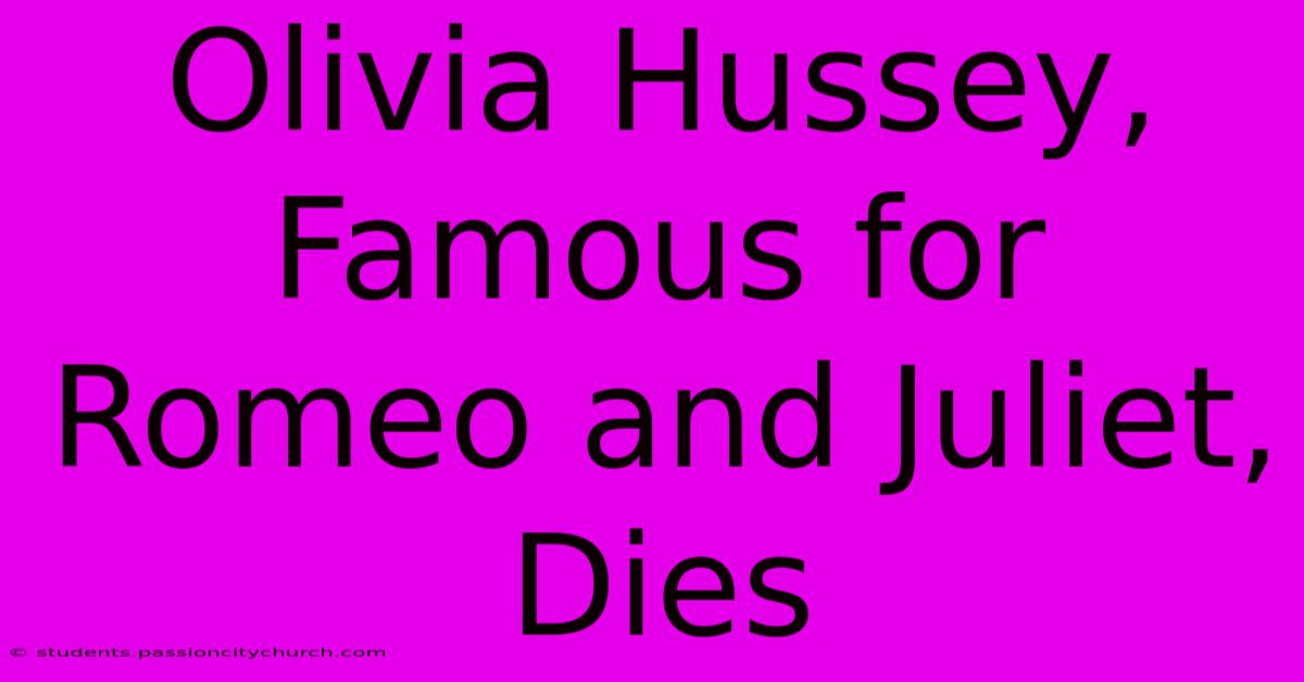 Olivia Hussey, Famous For Romeo And Juliet, Dies