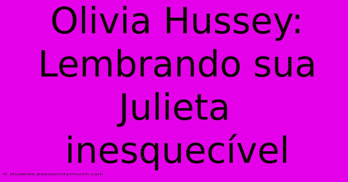 Olivia Hussey: Lembrando Sua Julieta Inesquecível