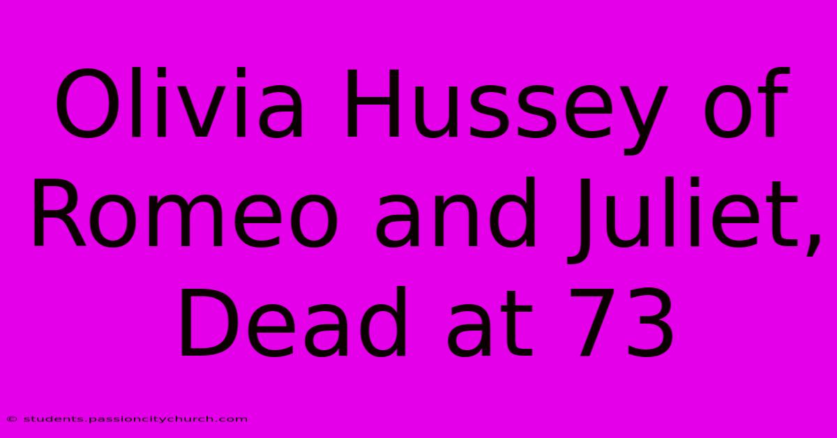 Olivia Hussey Of Romeo And Juliet, Dead At 73