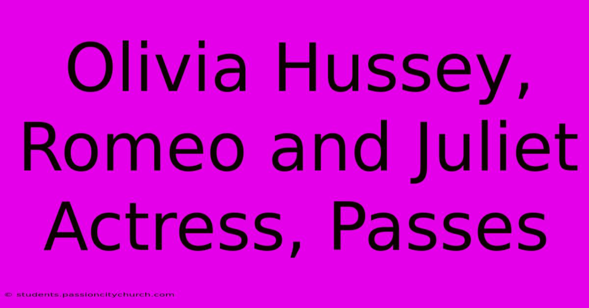 Olivia Hussey, Romeo And Juliet Actress, Passes