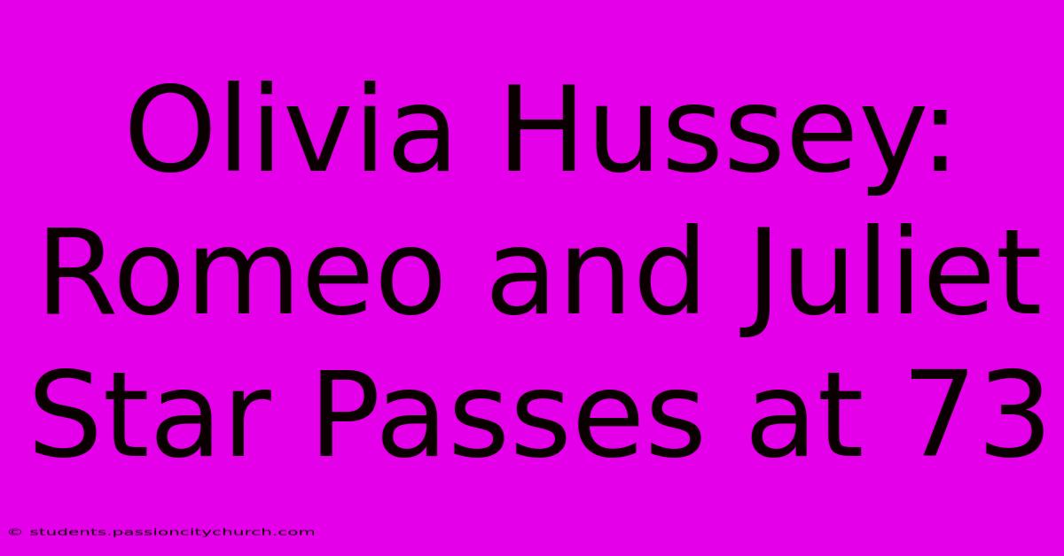 Olivia Hussey: Romeo And Juliet Star Passes At 73