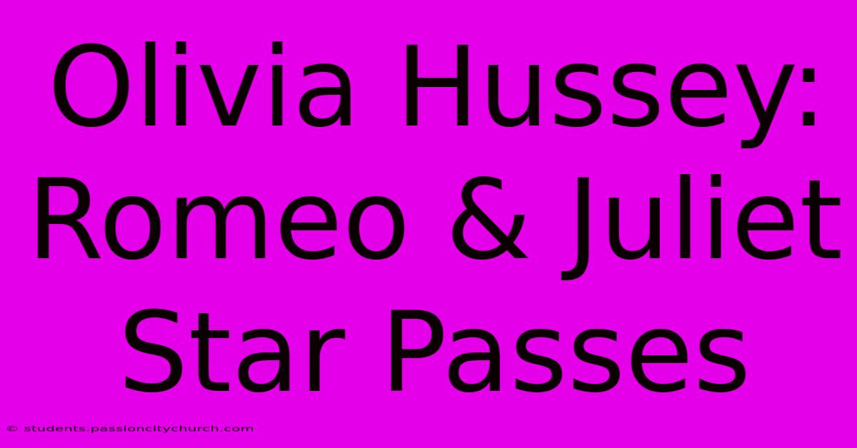 Olivia Hussey: Romeo & Juliet Star Passes