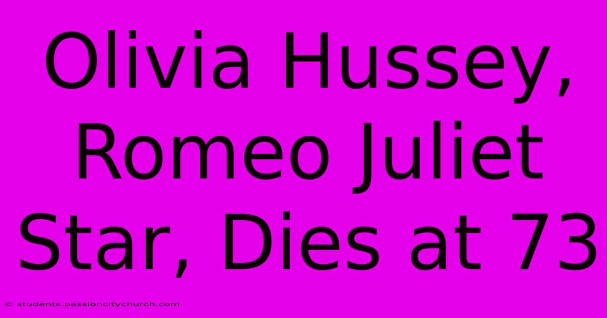 Olivia Hussey, Romeo Juliet Star, Dies At 73