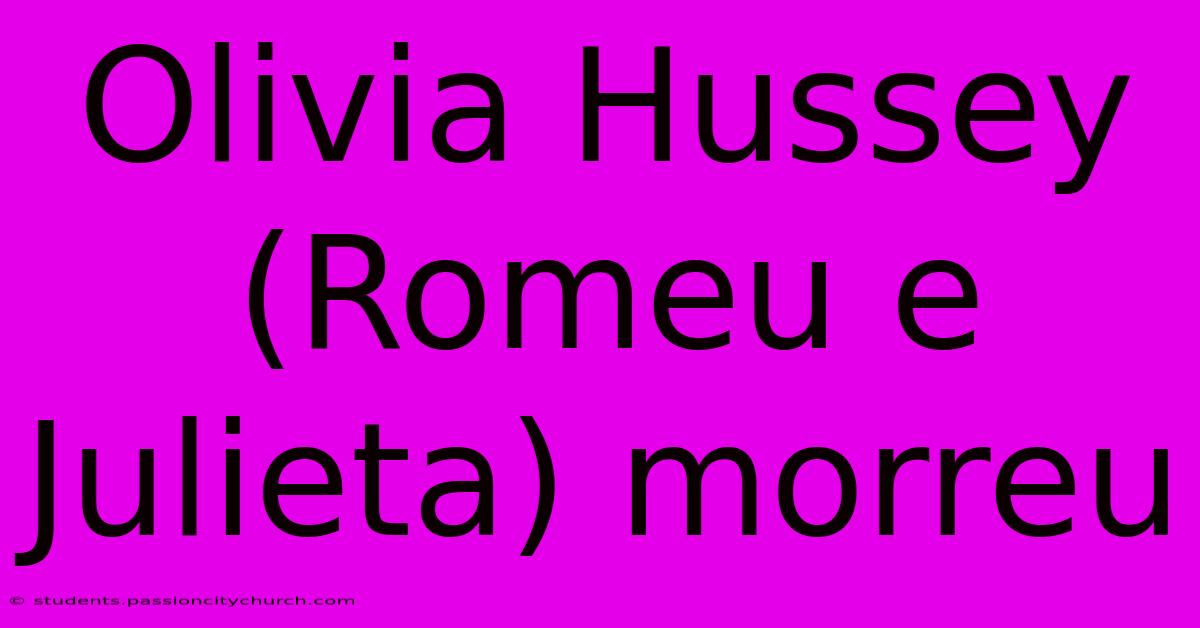 Olivia Hussey (Romeu E Julieta) Morreu