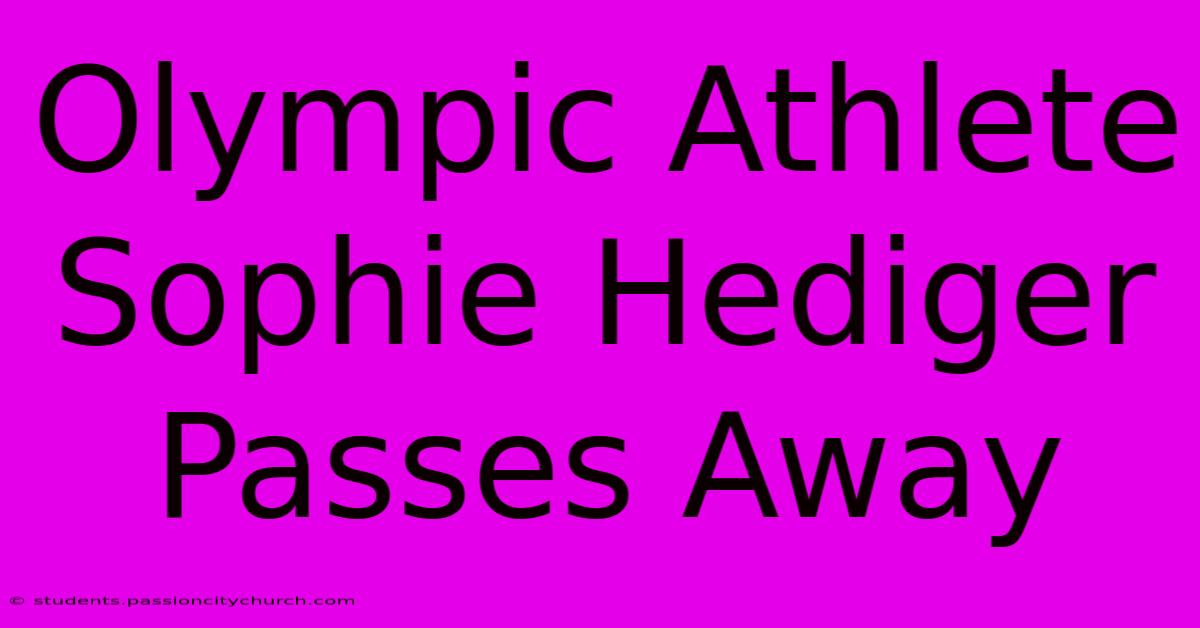 Olympic Athlete Sophie Hediger Passes Away