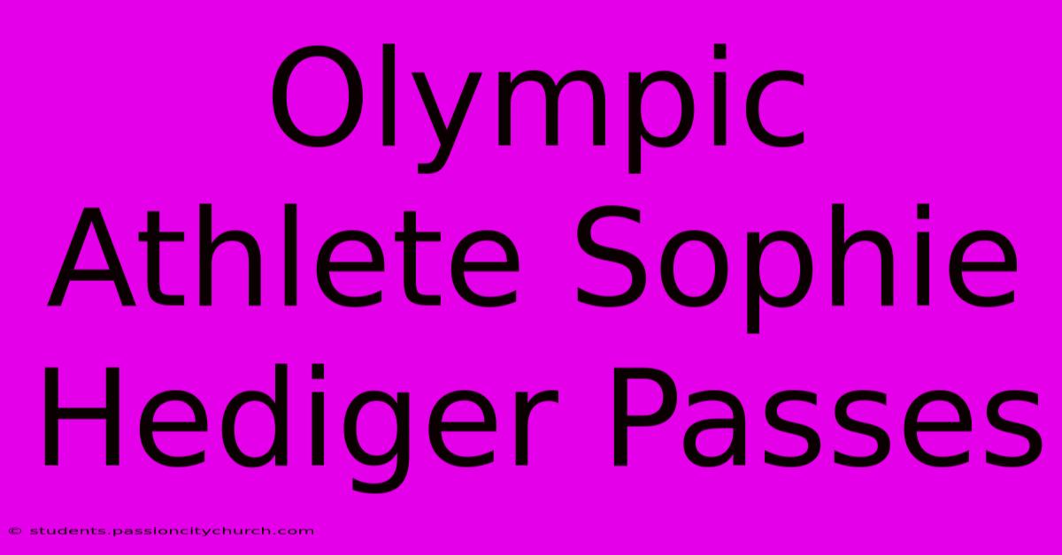 Olympic Athlete Sophie Hediger Passes