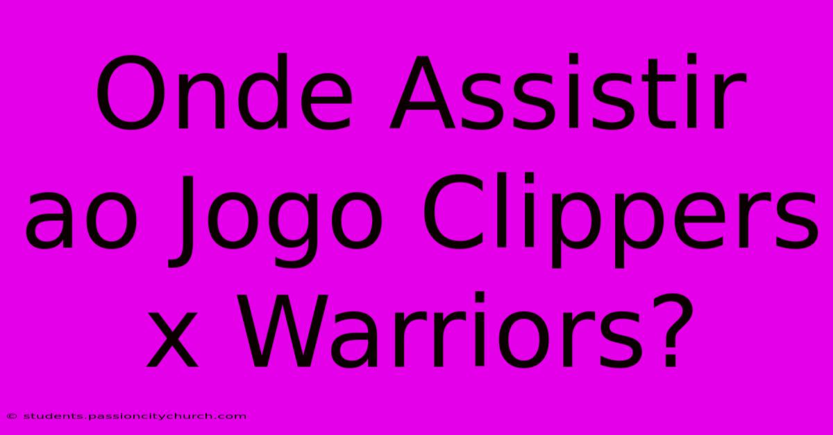 Onde Assistir Ao Jogo Clippers X Warriors?