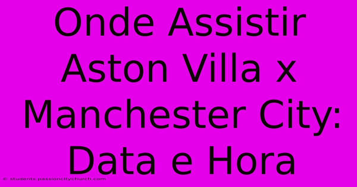 Onde Assistir Aston Villa X Manchester City: Data E Hora