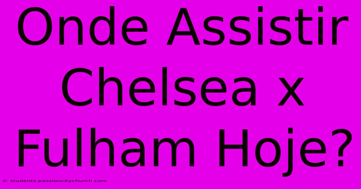 Onde Assistir Chelsea X Fulham Hoje?