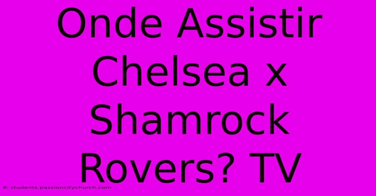 Onde Assistir Chelsea X Shamrock Rovers? TV